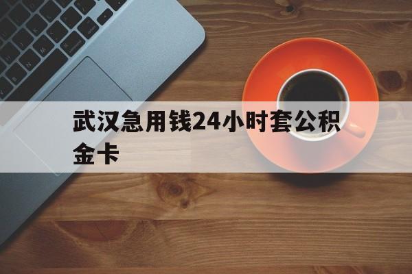 慈溪最新武汉急用钱24小时套公积金卡方法分析(最方便真实的慈溪武汉公积金取现方法方法)