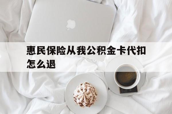 慈溪最新惠民保险从我公积金卡代扣怎么退方法分析(最方便真实的慈溪惠民保怎么退款了方法)
