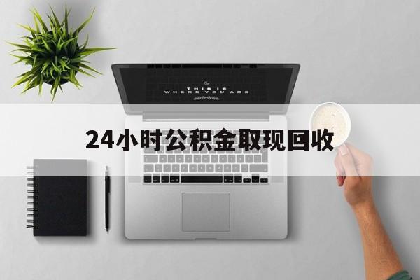 慈溪最新24小时公积金取现回收方法分析(最方便真实的慈溪24小时公积金取现回收多久到账方法)