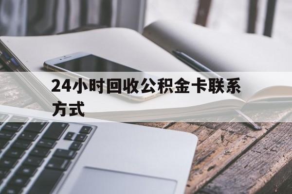 慈溪24小时回收公积金卡联系方式的简单介绍