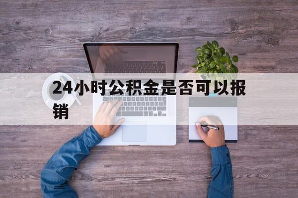 慈溪最新24小时公积金是否可以报销方法分析(最方便真实的慈溪24小时公积金是否可以报销住院费用方法)