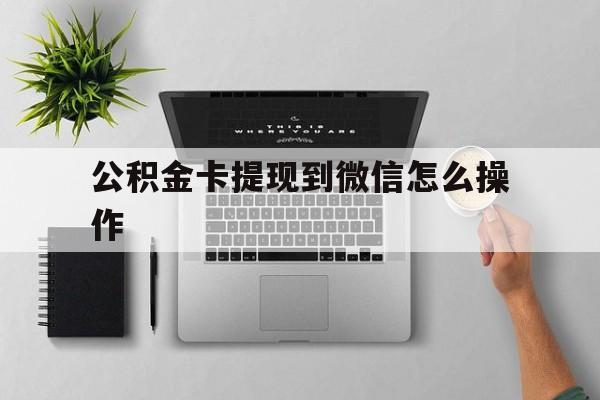 慈溪最新公积金卡提现到微信怎么操作方法分析(最方便真实的慈溪公积金提到银行卡怎么提方法)